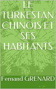 Baixar LE  TURKESTAN CHINOIS ET SES HABITANTS (French Edition) pdf, epub, eBook