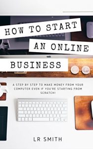 Baixar How to Start an Online Business: A Step by Step to Make Money from Your Computer Even If Your Starting from Scratch! (How to start an Online Business, … Business for Beginners) (English Edition) pdf, epub, eBook