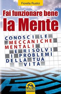 Baixar Fai funzionare bene la mente: Conosci le meccaniche mentali e risolvi i problemi della tua vita (Nuova saggezza) pdf, epub, eBook