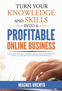 Baixar Turn Your Knowledge and Skills Into a Profitable Online Business: Learn how to build authority, create digital information products, and become an Internet … Series Book 2) (English Edition) pdf, epub, eBook