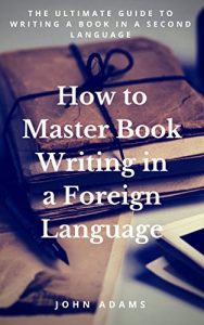 Baixar How to Master Book Writing in a Foreign Language: The Ultimate Guide to Writing a Book in a Second Language (English Edition) pdf, epub, eBook