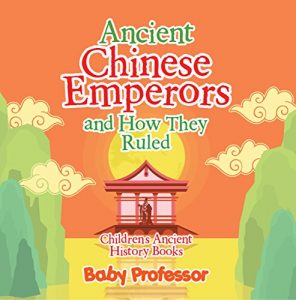 Baixar Ancient Chinese Emperors and How They Ruled-Children’s Ancient History Books pdf, epub, eBook