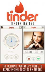 Baixar Tinder: Tinder Dating: The Ultimate Beginner’s Guide to Experiencing Success on Tinder! (Hookup Apps, Dating Apps, Online Dating, Tinder for Men, Tinder for Women) (English Edition) pdf, epub, eBook