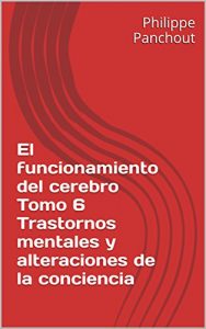 Baixar El funcionamiento del cerebro Tomo 6 Trastornos mentales y alteraciones de la conciencia (Spanish Edition) pdf, epub, eBook