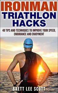 Baixar Ironman Triathlon Hacks: 40 Tips and Techniques to Improve Your Speed, Endurance and Enjoyment (Iron Training Tips) (English Edition) pdf, epub, eBook