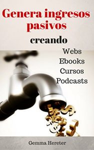 Baixar Genera ingresos pasivos creando webs, ebooks, cursos y podcasts: Todo lo que necesitas saber para alcanzar la libertad financiera (Spanish Edition) pdf, epub, eBook