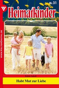 Baixar Heimatkinder 31 – Heimatroman: Habt Mut zur Liebe (German Edition) pdf, epub, eBook
