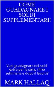 Baixar Come guadagnare i soldi supplementari!: Vuoi guadagnare dei soldi extra per la sera, i fine settimana e dopo il lavoro? (Italian Edition) pdf, epub, eBook