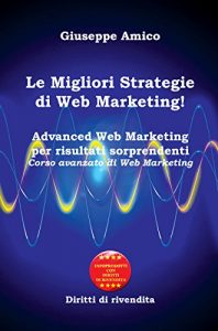 Baixar Le Migliori Strategie  di Web Marketing! Advanced Web Marketing per risultati sorprendenti Corso avanzato di Web Marketing – Con Licenza MRR e Diritti di rivendita pdf, epub, eBook