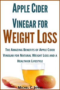 Baixar Apple Cider Vinegar for Weight Loss: The Amazing Benefits of Apple Cider Vinegar for Natural Weight Loss and a Healthier Lifestyle (Alternative Therapies Book 5) (English Edition) pdf, epub, eBook