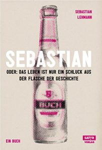 Baixar Sebastian: Oder: Das Leben ist nur ein Schluck aus der Flasche der Geschichte (German Edition) pdf, epub, eBook