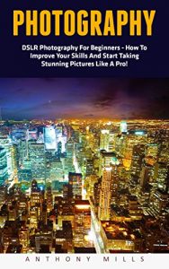 Baixar Photography: DSLR Photography For Beginners – How To Improve Your Skills And Start Taking Stunning Pictures Like A Pro! (Photography, Digital Photography, DSLR) (English Edition) pdf, epub, eBook