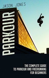 Baixar Parkour: The Complete Guide To Parkour and Freerunning For Beginners (Parkour, Freerunning) (English Edition) pdf, epub, eBook