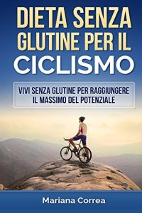 Baixar DIETA SENZA GLUTINE Per il CICLISMO: Vivi senza glutine per raggiungere il massimo del potenziale (Italian Edition) pdf, epub, eBook