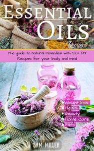 Baixar Essential Oils Recipes: The guide to natural remedies with 50+ DIY Recipes for your body and mind (natural remedies, essential oils for beginner, aromatherapy, … weight-loss, beauty, pet) (English Edition) pdf, epub, eBook