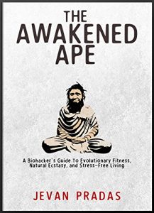 Baixar The Awakened Ape: A Biohacker’s Guide to Evolutionary Fitness, Natural Ecstasy, and Stress-Free Living (English Edition) pdf, epub, eBook