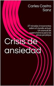 Baixar Crisis de ansiedad: 27 miradas irreverentes sobre el mundo actual. Un manual de supervivencia para las almas perplejas (Spanish Edition) pdf, epub, eBook