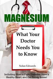 Baixar Magnesium: What Your Doctor Needs You To Know: Including: How to Fight Diabetes, Have a Healthy Heart, and Get Strong Bones! (English Edition) pdf, epub, eBook