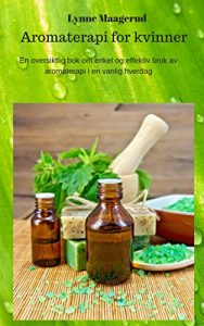 Baixar Aromaterapi for kvinner: En oversiktlig bok om enkel og effektiv bruk av aromaterapi i en vanlig hverdag (Norwegian Edition) pdf, epub, eBook