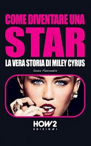 Baixar COME DIVENTARE UNA STAR. La Vera Storia di Miley Cyrus (HOW2 Edizioni Vol. 47) (Italian Edition) pdf, epub, eBook