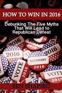 Baixar How To Win In 2016: Debunking The Five Myths That Will Lead to Republican Defeat (English Edition) pdf, epub, eBook