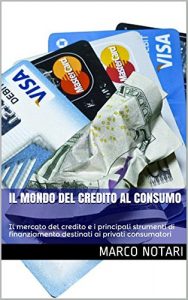 Baixar Il mondo del credito al consumo: Il mercato del credito e i principali strumenti di finanziamento destinati ai privati consumatori (Conoscere Vol. 4) (Italian Edition) pdf, epub, eBook