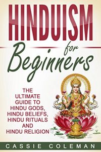 Baixar Hinduism: Hinduism for Beginners – The Ultimate Guide to Hindu Gods, Hindu Beliefs, Hindu Rituals and Hindu Religion (English Edition) pdf, epub, eBook