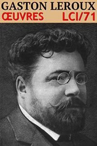 Baixar Gaston Leroux – Oeuvres LCI/71 (French Edition) pdf, epub, eBook