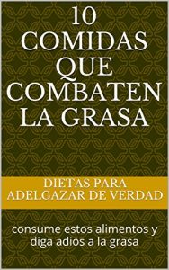 Baixar 10 comidas que combaten la grasa: consume estos alimentos y diga adios a la grasa (Spanish Edition) pdf, epub, eBook
