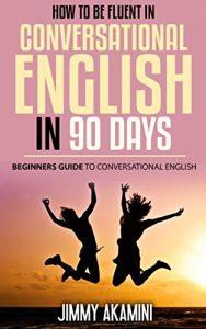 Baixar How to be Fluent in Conversational English in 90 Days:Beginners Guide to Conversational English (Hacking ESL, Hacking Language, Hacking English, Hacking Foreign Languages Book 2) (English Edition) pdf, epub, eBook
