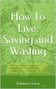 Baixar How To Live: Saving and Wasting: Or, DomestiEconomy Illustrated by the Life of Two Families of Opposite Character, Habits, and Practices … Including The Story of a Dime a Day (English Edition) pdf, epub, eBook