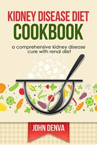 Baixar Kidney disease diet cookbook: A comprehensive kidney disease cure with a renal diet. (English Edition) pdf, epub, eBook