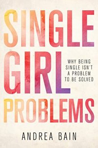 Baixar Single Girl Problems: Why Being Single Isn’t a Problem to Be Solved pdf, epub, eBook