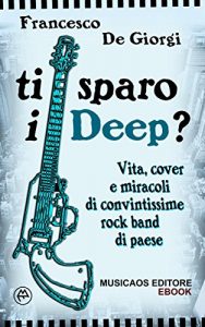 Baixar Ti sparo i Deep?:  Vita, cover e miracoli di convintissime rock band di paese pdf, epub, eBook