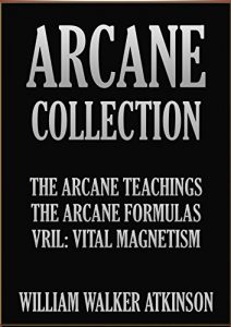 Baixar THE ARCANE COLLECTION: The Arcane Teaching, The Arcane Formulas, and Vril: Vital Magnetism. (English Edition) pdf, epub, eBook