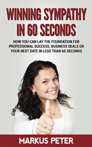 Baixar Winning Sympathy in 60 Seconds: How you can lay the foundation for professional success, business deals or your next date in less than 60 seconds. (English Edition) pdf, epub, eBook