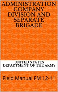 Baixar Administration Company Division and Separate Brigade: Field Manual FM 12-11 (Military Manuals Book 0) (English Edition) pdf, epub, eBook