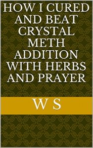 Baixar How I cured and beat crystal meth addition with herbs and prayer (English Edition) pdf, epub, eBook