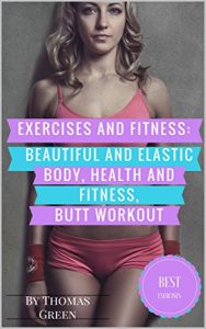 Baixar Exercises and Fitness: Beautiful and Elastic Body, Health and Fitness, Butt Workout (English Edition) pdf, epub, eBook