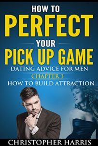 Baixar Dating For Men: How To Perfect Your Pick Up Game: Dating Advice For Men Chapter 3 How To Build Attraction (Attract Women, Law Of Attraction, Social Anxiety, Codependency) (English Edition) pdf, epub, eBook