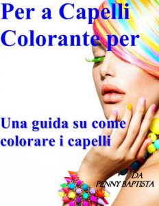 Baixar Per a Capelli Colorante per: Una guida su come colorare i capelli (Italian Edition) pdf, epub, eBook