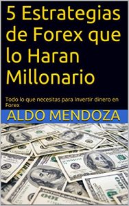 Baixar 5 Estrategias de Forex que lo Haran Millonario: Todo lo que necesita para invertir dinero en Forex (Spanish Edition) pdf, epub, eBook