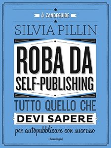 Baixar Roba da Self-publishing: Tutto quello che devi sapere per autopubblicare con successo pdf, epub, eBook