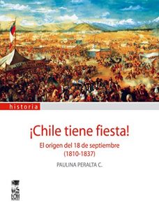 Baixar Chile tiene fiesta! El origen del 18 de septiembre (1810-1837) pdf, epub, eBook