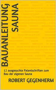 Baixar Bauanleitung Sauna: 12 ausgesuchte Patentschriften zum Bau der eigenen Sauna (German Edition) pdf, epub, eBook