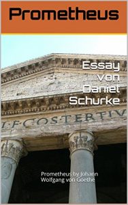 Baixar Prometheus – Johann Wolfgang von Goethe | Essay von Daniel Schurke: Prometheus by Johann Wolfgang von Goethe (German Edition) pdf, epub, eBook