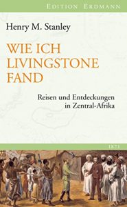 Baixar Wie ich Livingstone fand: Reisen und Entdeckungen in Zentral-Afrika (Edition Erdmann in der marixverlag GmbH) (German Edition) pdf, epub, eBook