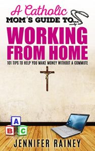 Baixar A Catholic Mom’s Guide to Working From Home: 101 Tips to Help You Make Money Without a Commute (English Edition) pdf, epub, eBook