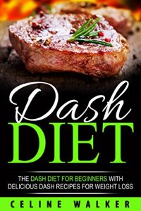 Baixar DASH Diet: The DASH Diet For Beginners With Delicious DASH Recipes for Weight Loss (English Edition) pdf, epub, eBook