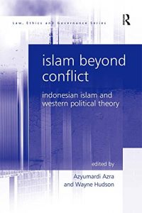 Baixar Islam Beyond Conflict: Indonesian Islam and Western Political Theory (Law, Ethics and Governance) pdf, epub, eBook